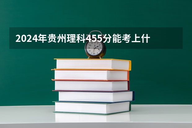 2024年贵州理科455分能考上什么大学?