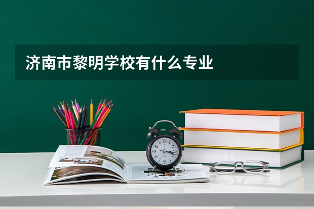 济南市黎明学校有什么专业