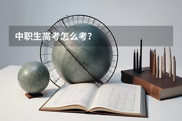 中职生高考怎么考？