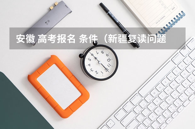 安徽 高考报名 条件（新疆复读问题,急急!）