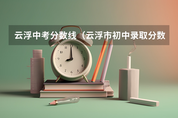 云浮中考分数线（云浮市初中录取分数线）