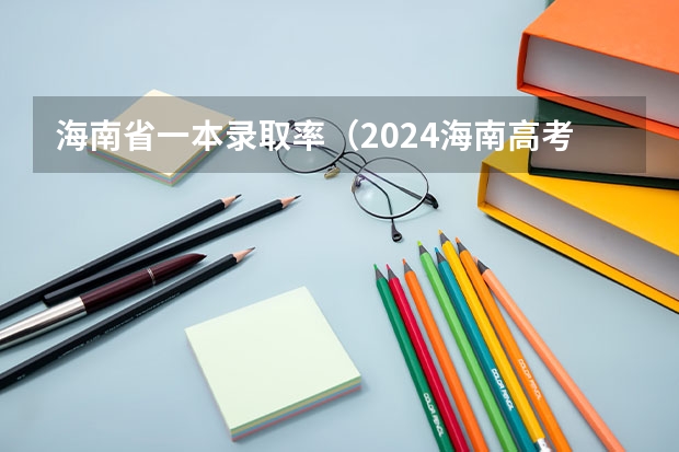海南省一本录取率（2024海南高考平行志愿录取规则及志愿批次设置）