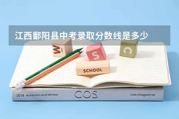 江西鄱阳县中考录取分数线是多少