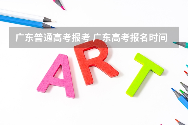 广东普通高考报考 广东高考报名时间