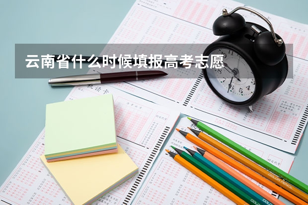 云南省什么时候填报高考志愿
