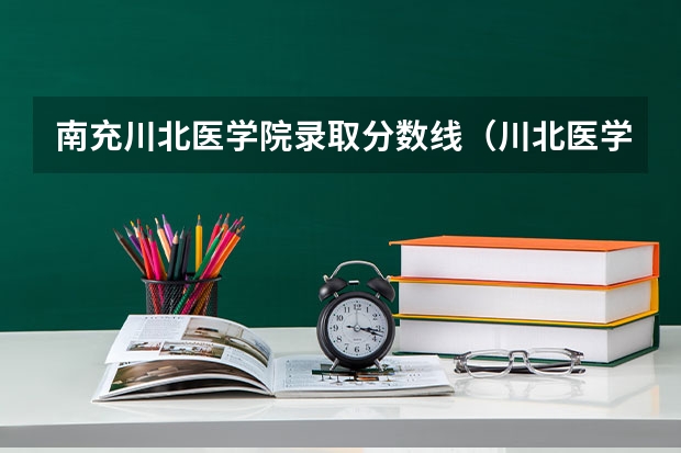 南充川北医学院录取分数线（川北医学院分数线）