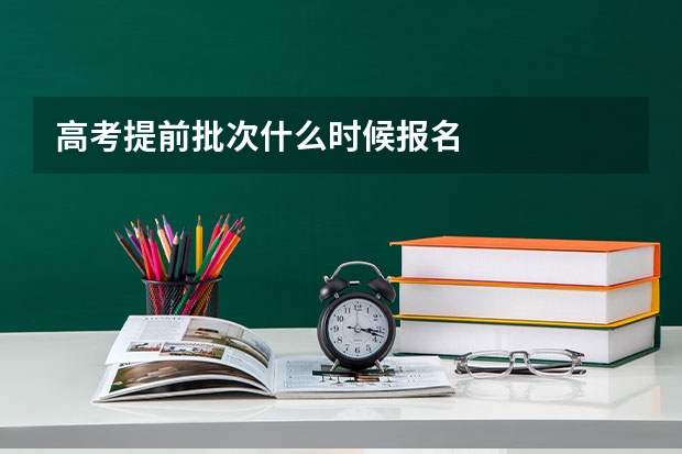 高考提前批次什么时候报名