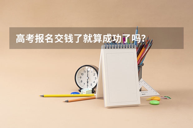 高考报名交钱了就算成功了吗？