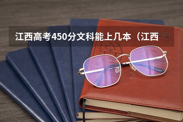 江西高考450分文科能上几本（江西高考文科生人数）