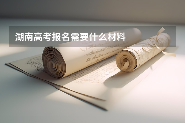 湖南高考报名需要什么材料