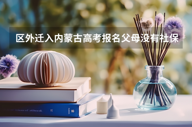 区外迁入内蒙古高考报名父母没有社保有营业执照可以吗