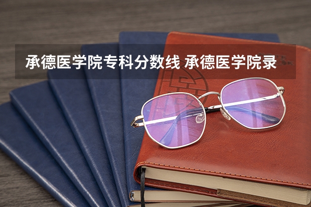 承德医学院专科分数线 承德医学院录取分数线？