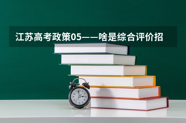 江苏高考政策05——啥是综合评价招生？要什么条件？该如何准备？（附各市学校参与情况）