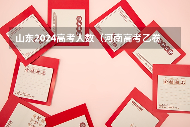 山东2024高考人数（河南高考乙卷还是甲卷）