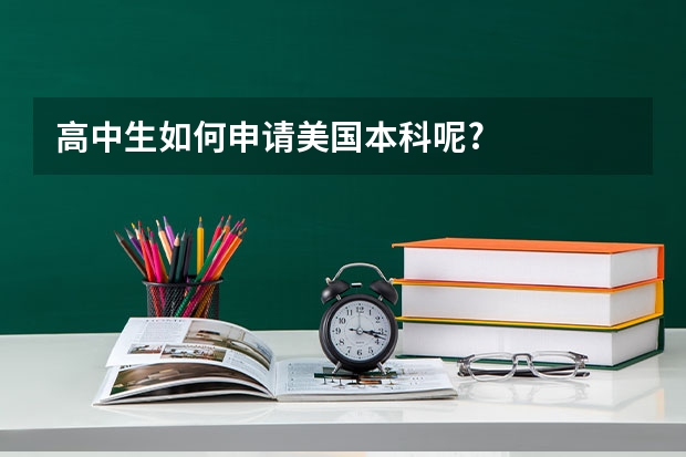 高中生如何申请美国本科呢?