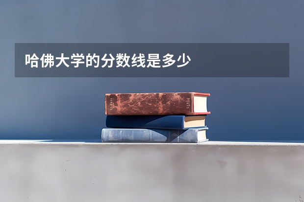 哈佛大学的分数线是多少