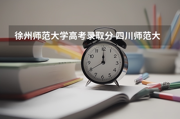 徐州师范大学高考录取分 四川师范大学高考分数线