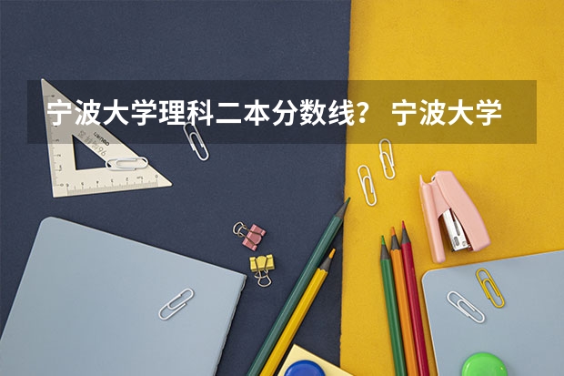 宁波大学理科二本分数线？ 宁波大学分数线