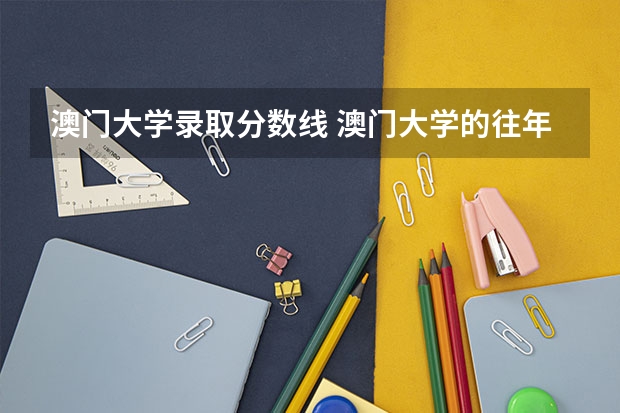 澳门大学录取分数线 澳门大学的往年录取分数线