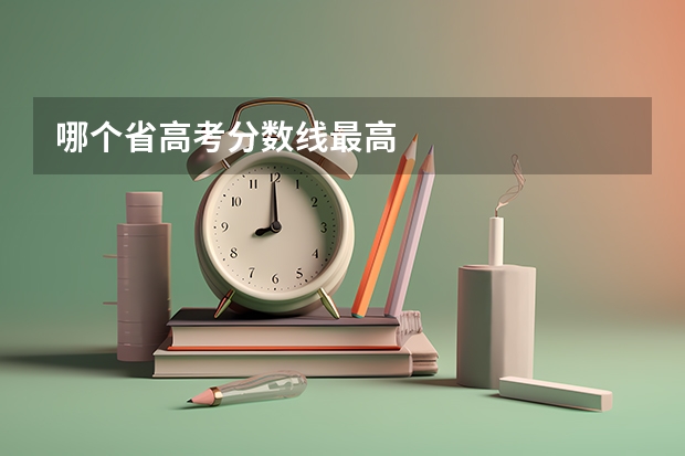 哪个省高考分数线最高