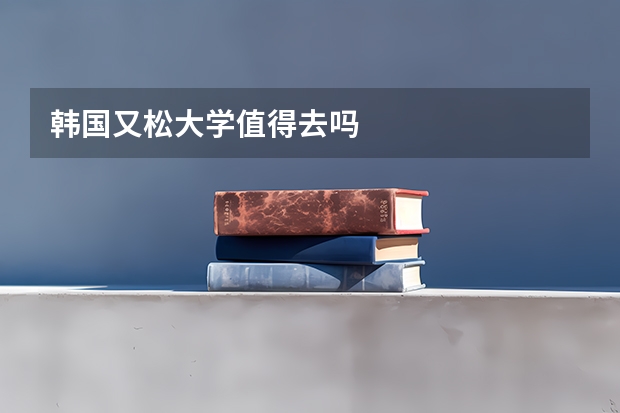 韩国又松大学值得去吗