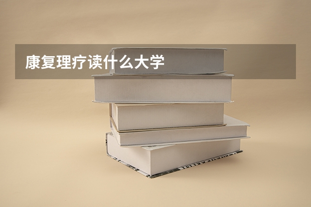 康复理疗读什么大学