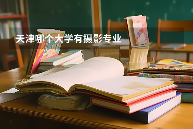 天津哪个大学有摄影专业