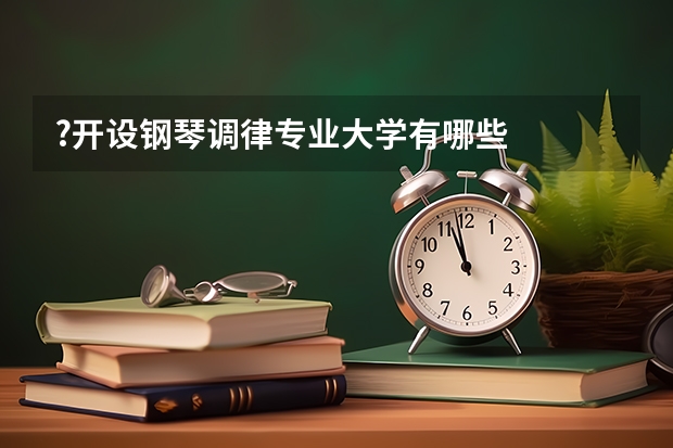 ?开设钢琴调律专业大学有哪些