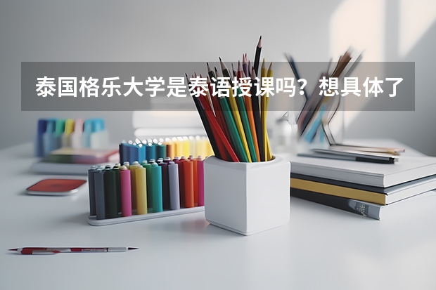 泰国格乐大学是泰语授课吗？想具体了解下