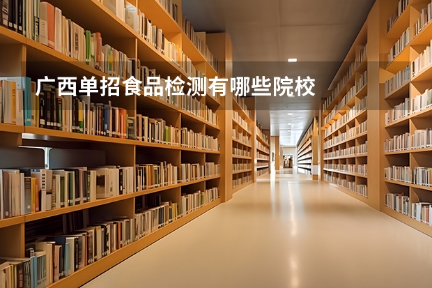 广西单招食品检测有哪些院校