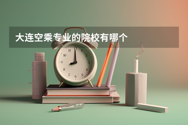 大连空乘专业的院校有哪个