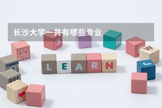 长沙大学一共有哪些专业
