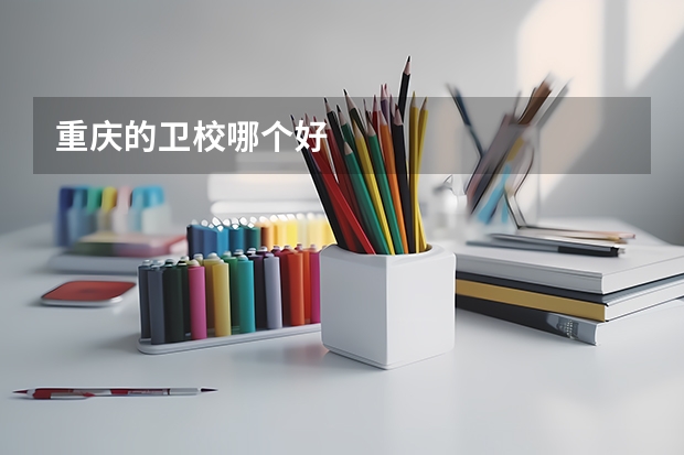 重庆的卫校哪个好