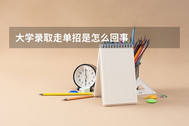 大学录取走单招是怎么回事