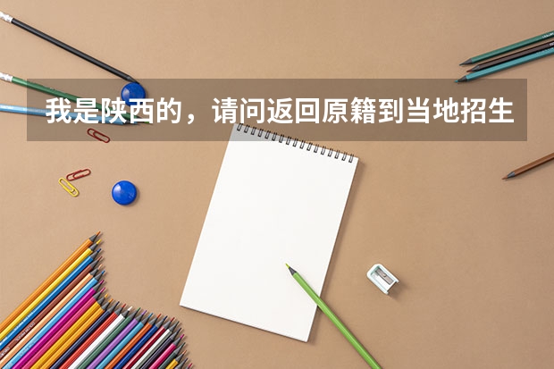 我是陕西的，请问返回原籍到当地招生办高考报名时，往届生必须带哪些材料？和应届生需要带的材料有什么...