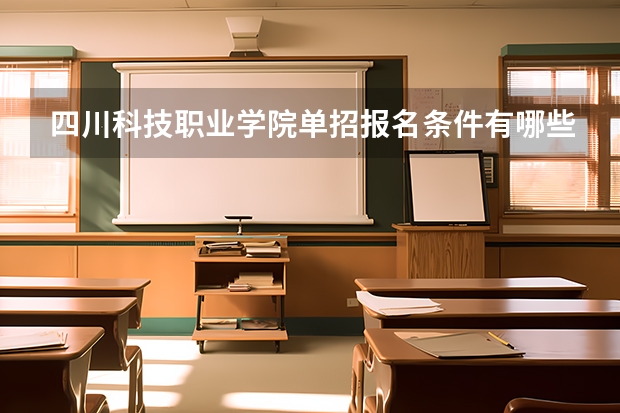 四川科技职业学院单招报名条件有哪些