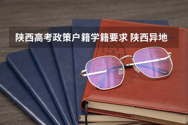 陕西高考政策户籍学籍要求 陕西异地高考报名3年社保要求连续还是累计