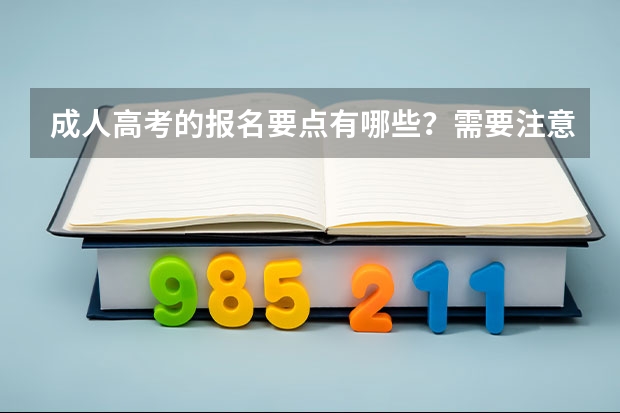 成人高考的报名要点有哪些？需要注意什么？