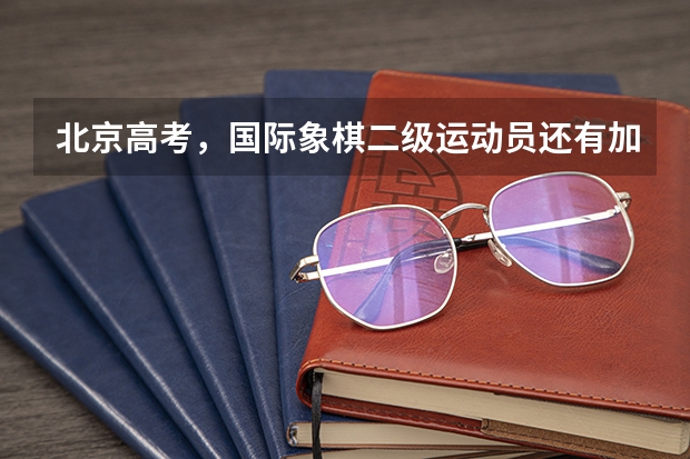 北京高考，国际象棋二级运动员还有加分政策吗？