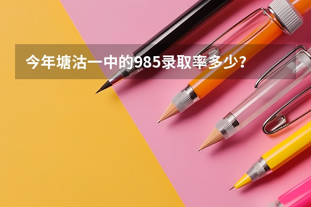 今年塘沽一中的985录取率多少？