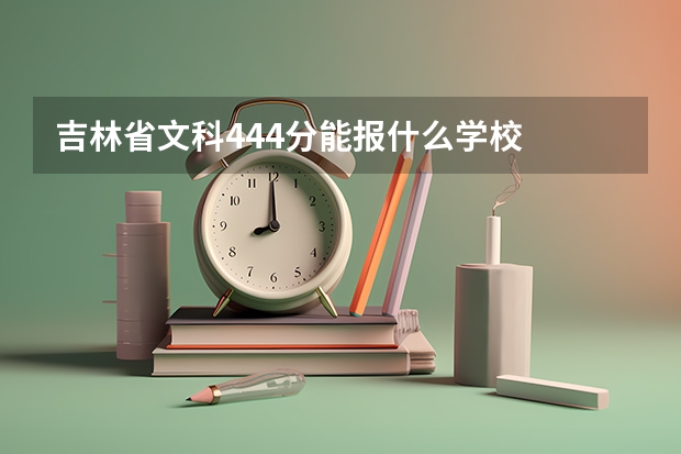吉林省文科444分能报什么学校